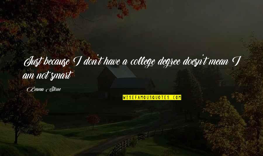 Friends Since Primary School Quotes By Emma Stone: Just because I don't have a college degree