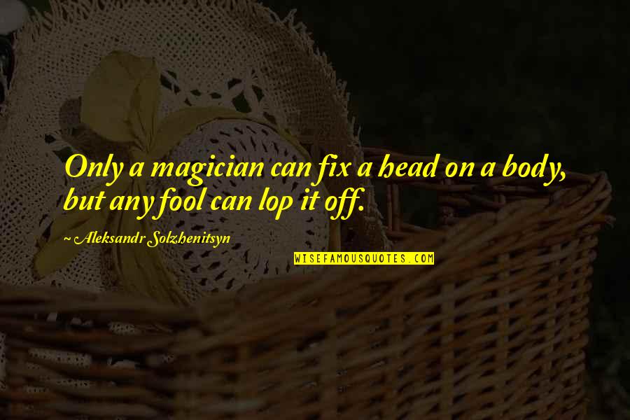 Friends Since School Quotes By Aleksandr Solzhenitsyn: Only a magician can fix a head on