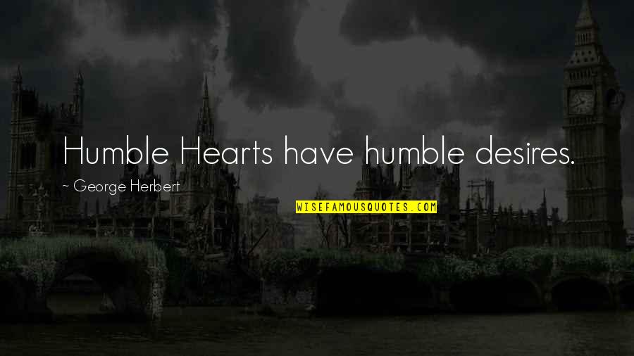 Friends Since School Quotes By George Herbert: Humble Hearts have humble desires.