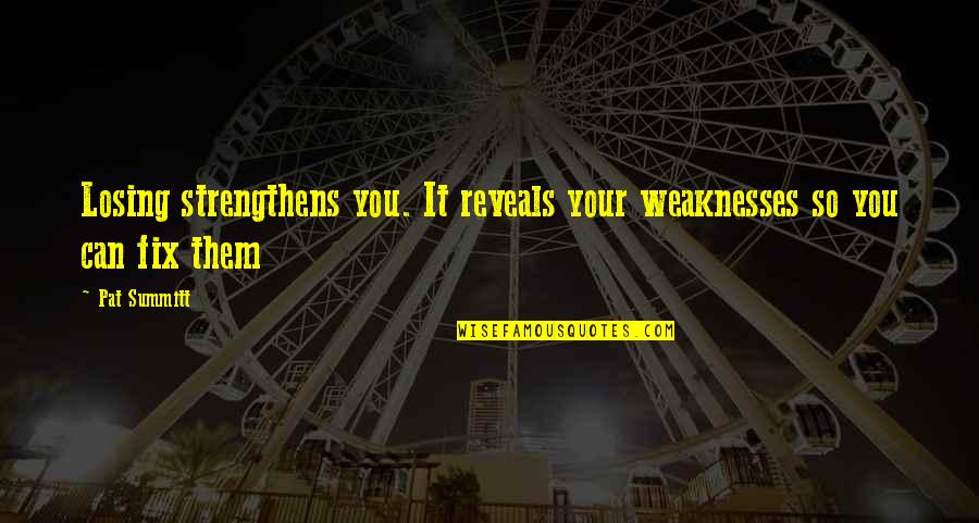 Friends Since School Quotes By Pat Summitt: Losing strengthens you. It reveals your weaknesses so