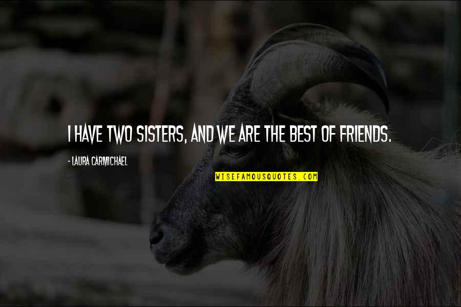 Friends Sisters Quotes By Laura Carmichael: I have two sisters, and we are the