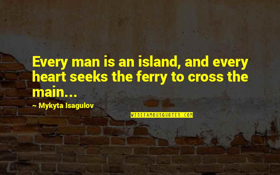 Friends Sitting In Silence Quotes By Mykyta Isagulov: Every man is an island, and every heart