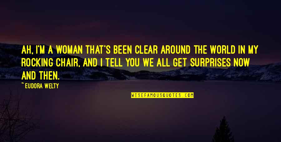 Friends Smiling Quotes By Eudora Welty: Ah, I'm a woman that's been clear around Friends Smiling Quotes By Eudora Welty: Ah, I'm a woman that's been clear around