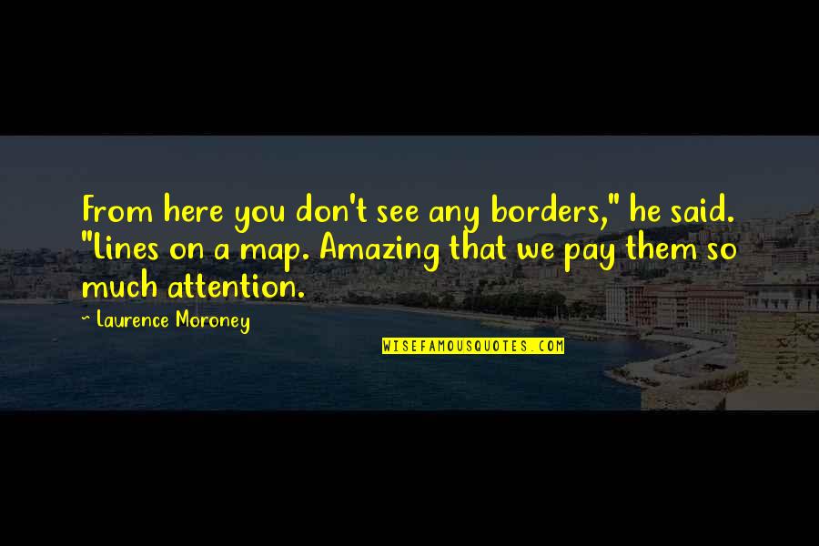 Friends Smiling Quotes By Laurence Moroney: From here you don't see any borders," he Friends Smiling Quotes By Laurence Moroney: From here you don't see any borders," he