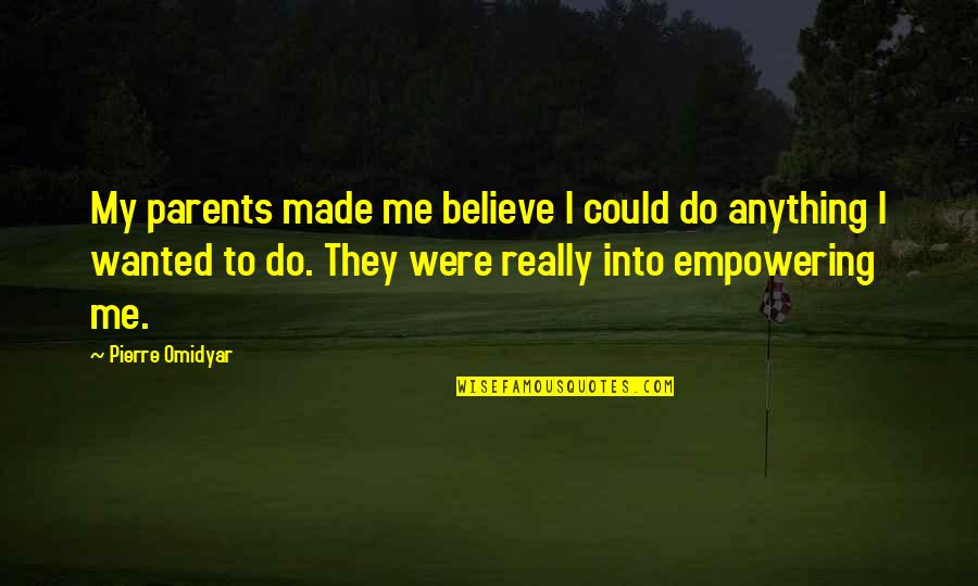 Friends Snitching Quotes By Pierre Omidyar: My parents made me believe I could do
