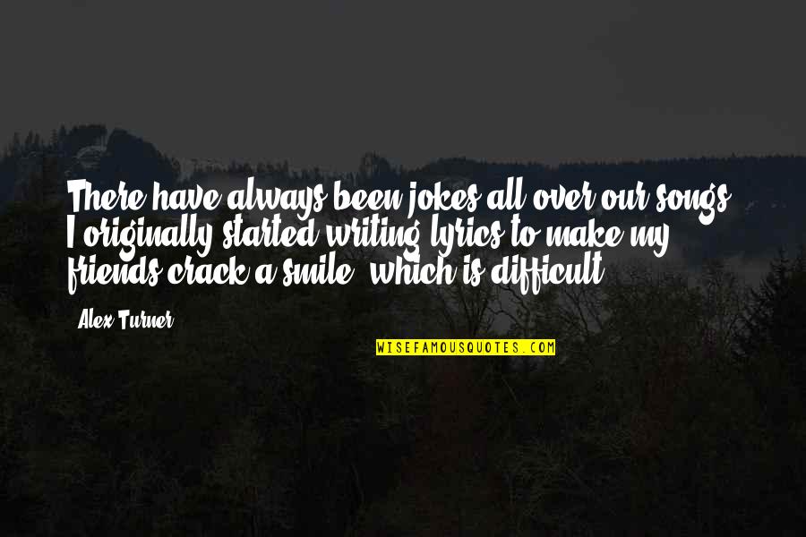 Friends Song Quotes By Alex Turner: There have always been jokes all over our Friends Song Quotes By Alex Turner: There have always been jokes all over our