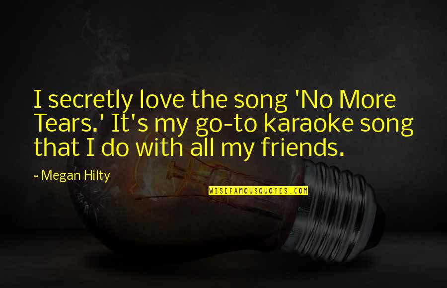 Friends Song Quotes By Megan Hilty: I secretly love the song 'No More Tears.' Friends Song Quotes By Megan Hilty: I secretly love the song 'No More Tears.'