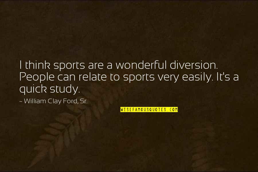 Friends Soulmates Quotes By William Clay Ford, Sr.: I think sports are a wonderful diversion. People