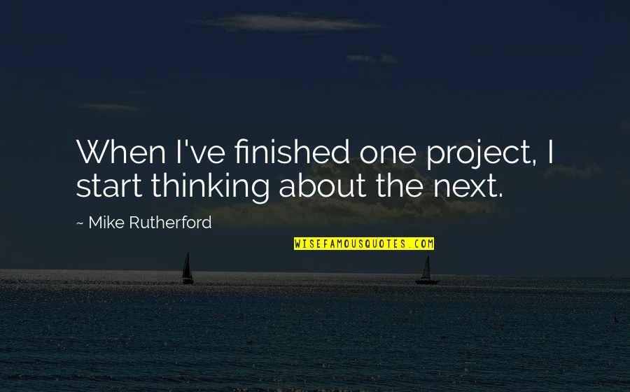 Friends Spend Time Together Quotes By Mike Rutherford: When I've finished one project, I start thinking