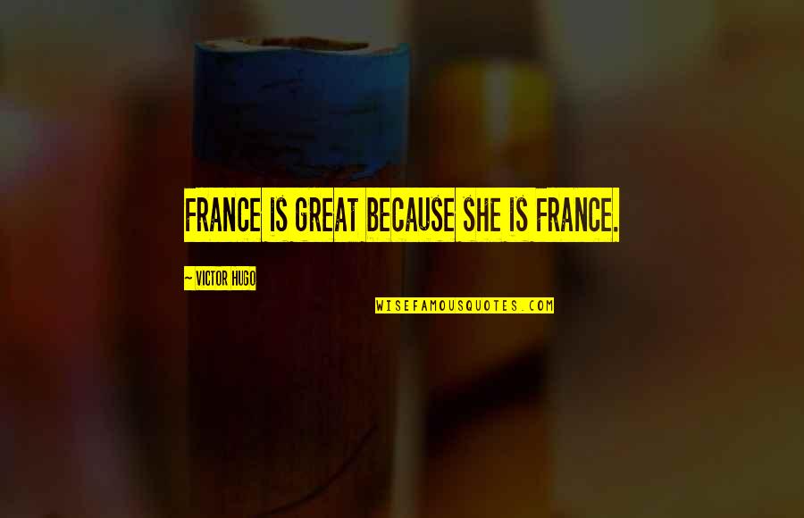 Friends Spend Time Together Quotes By Victor Hugo: France is great because she is France.