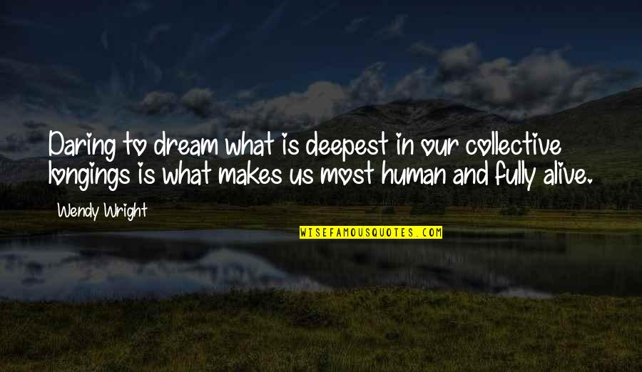 Friends Splitting Apart Quotes By Wendy Wright: Daring to dream what is deepest in our