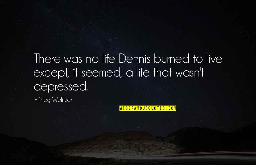 Friends Stab You Back Quotes By Meg Wolitzer: There was no life Dennis burned to live