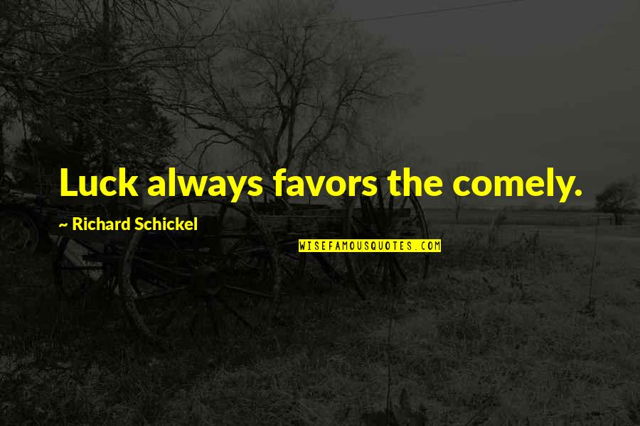Friends Stabbing You Back Quotes By Richard Schickel: Luck always favors the comely. Friends Stabbing You Back Quotes By Richard Schickel: Luck always favors the comely.