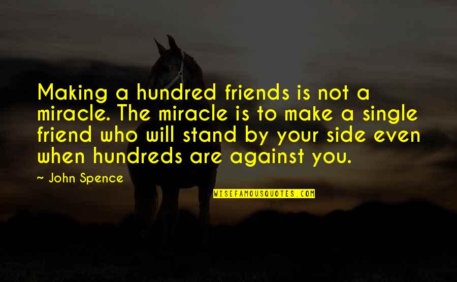 Friends Stand By You Quotes By John Spence: Making a hundred friends is not a miracle.