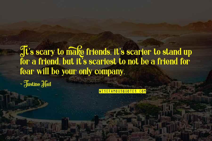 Friends Stand By You Quotes By Justine Hail: It's scary to make friends, it's scarier to
