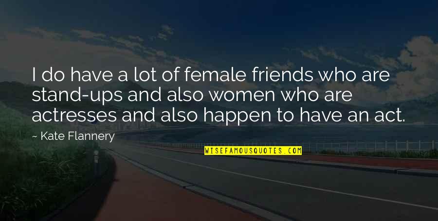 Friends Stand By You Quotes By Kate Flannery: I do have a lot of female friends