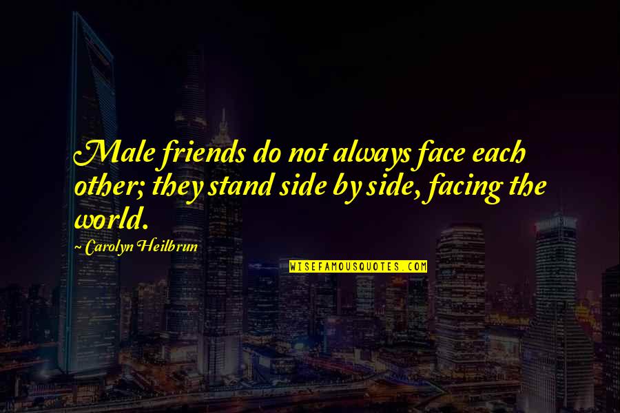 Friends Stand By Your Side Quotes By Carolyn Heilbrun: Male friends do not always face each other;