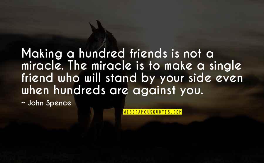Friends Stand By Your Side Quotes By John Spence: Making a hundred friends is not a miracle.