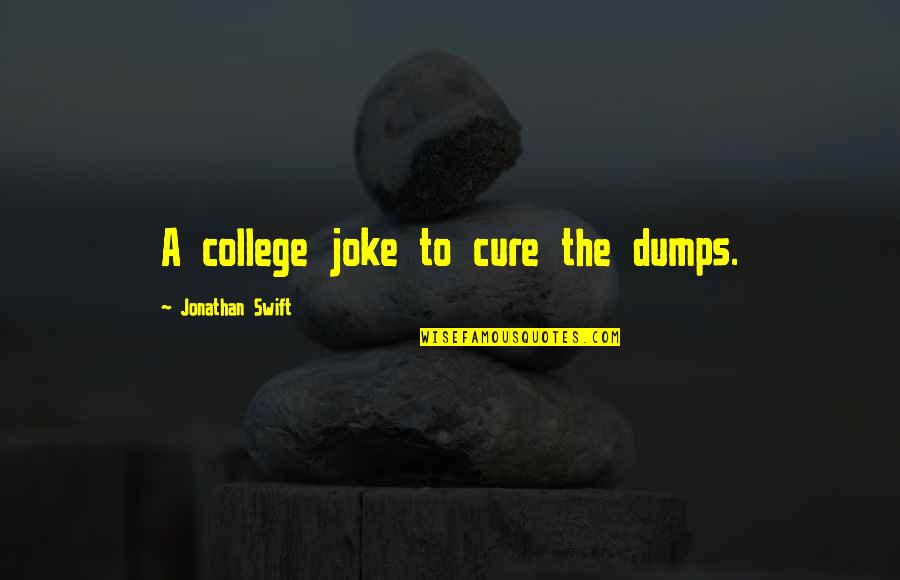 Friends Standing Beside You Quotes By Jonathan Swift: A college joke to cure the dumps.