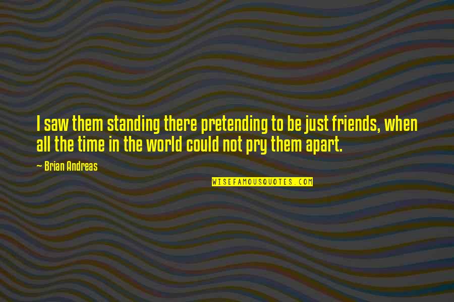 Friends Standing By You Quotes By Brian Andreas: I saw them standing there pretending to be