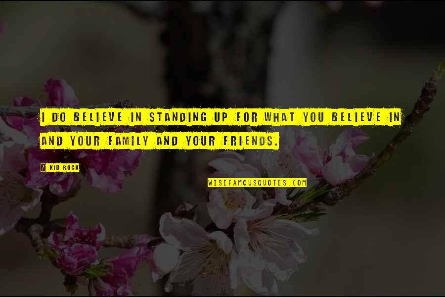 Friends Standing By You Quotes By Kid Rock: I do believe in standing up for what