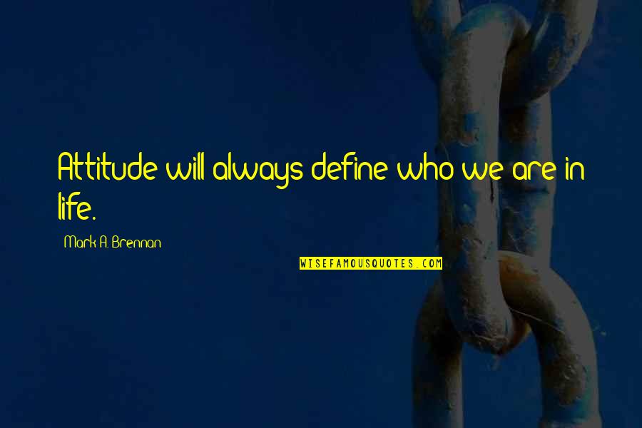 Friends Standing By You Quotes By Mark A. Brennan: Attitude will always define who we are in