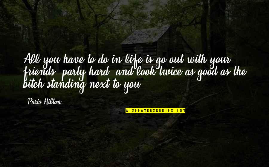 Friends Standing By You Quotes By Paris Hilton: All you have to do in life is