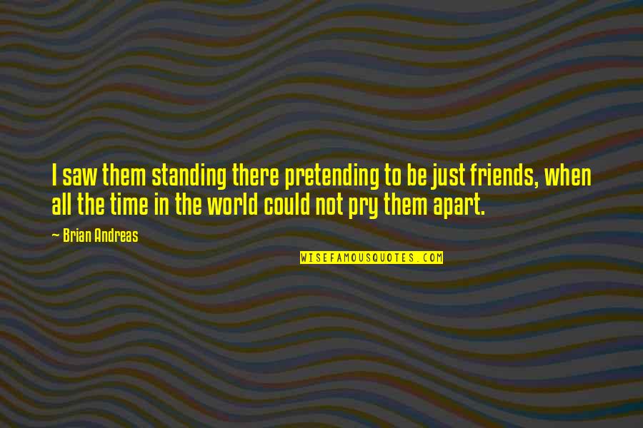 Friends Standing Up For You Quotes By Brian Andreas: I saw them standing there pretending to be