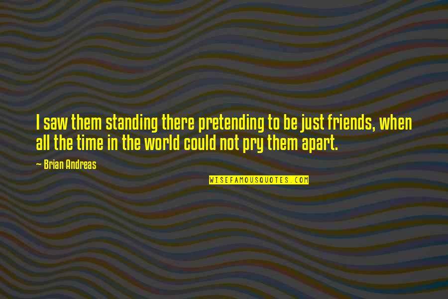 Friends Standing Up For You Quotes By Brian Andreas: I saw them standing there pretending to be Friends Standing Up For You Quotes By Brian Andreas: I saw them standing there pretending to be