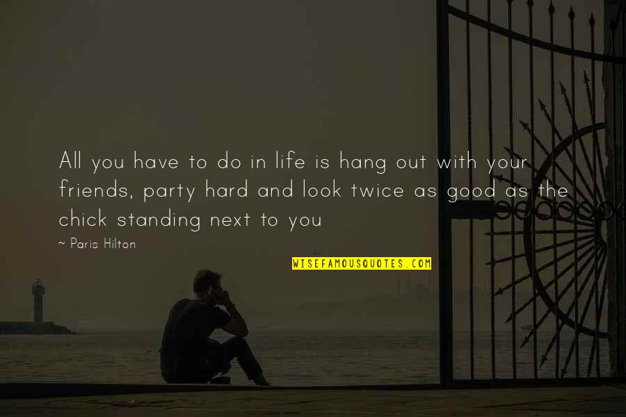 Friends Standing Up For You Quotes By Paris Hilton: All you have to do in life is Friends Standing Up For You Quotes By Paris Hilton: All you have to do in life is