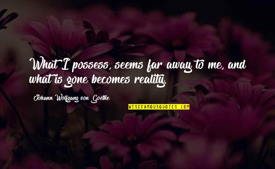 Friends Stick Together Till The End Quotes By Johann Wolfgang Von Goethe: What I possess, seems far away to me,