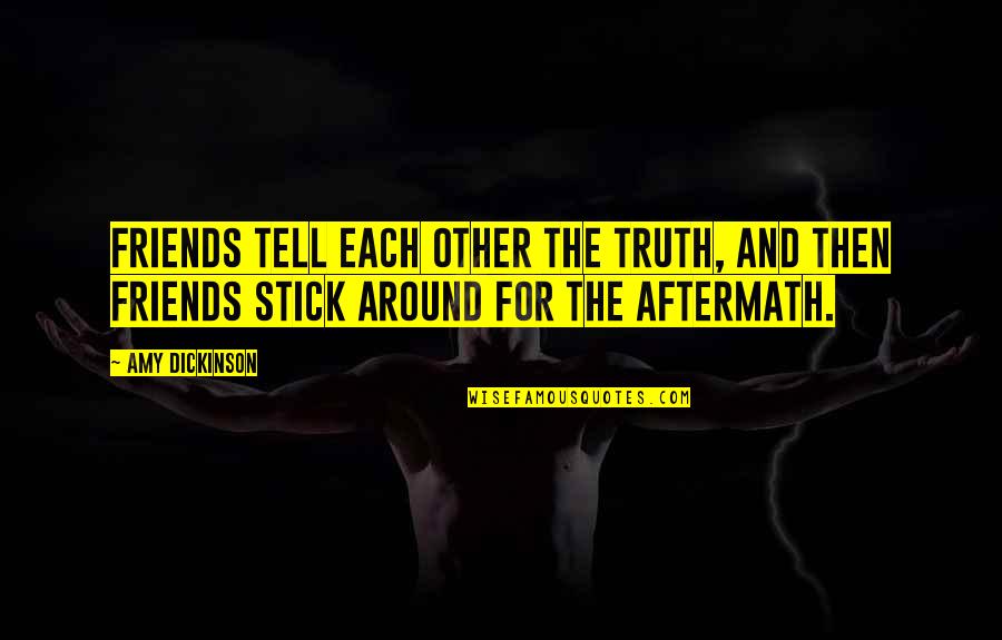 Friends Stick With You Quotes By Amy Dickinson: Friends tell each other the truth, and then