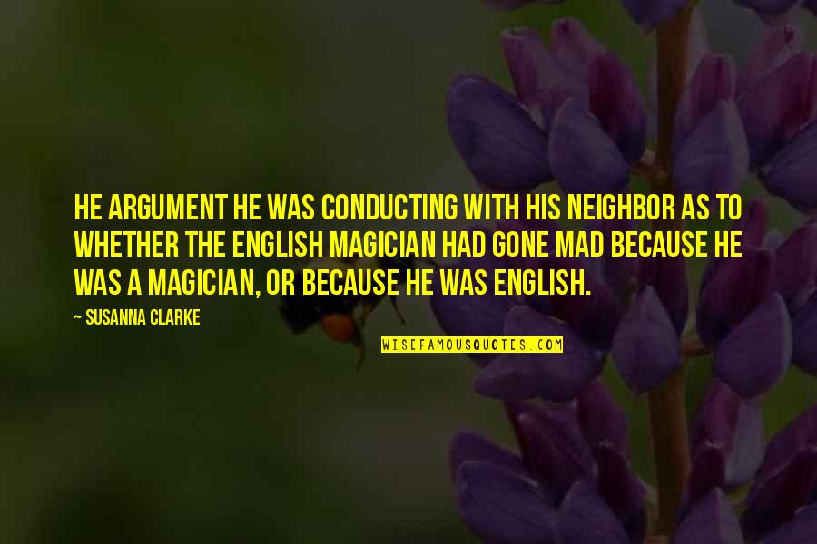 Friends Stick With You Quotes By Susanna Clarke: He argument he was conducting with his neighbor