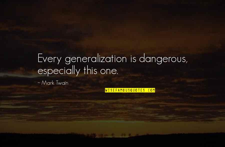 Friends Sticking By Your Side Quotes By Mark Twain: Every generalization is dangerous, especially this one.