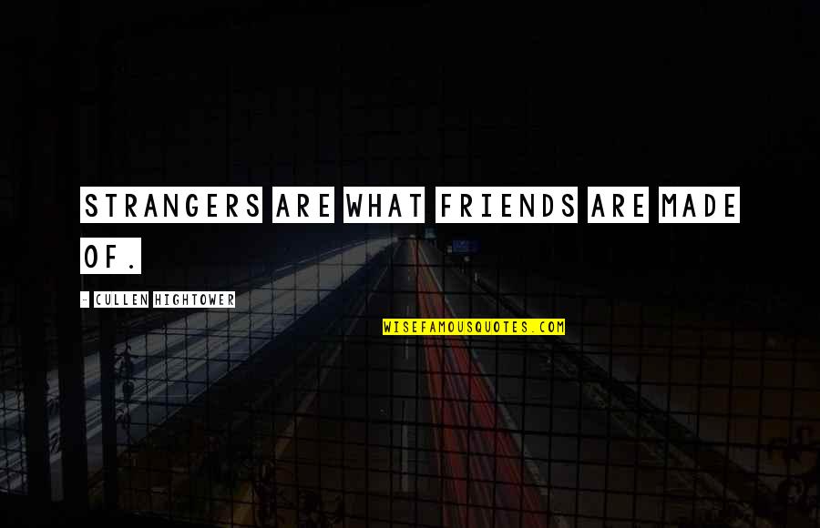 Friends Strangers Quotes By Cullen Hightower: Strangers are what friends are made of.