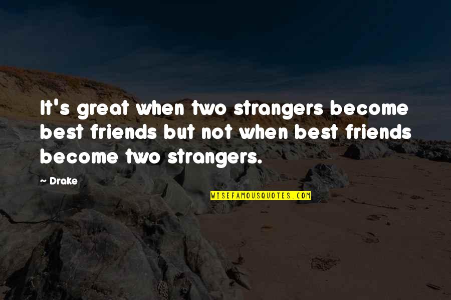 Friends Strangers Quotes By Drake: It's great when two strangers become best friends