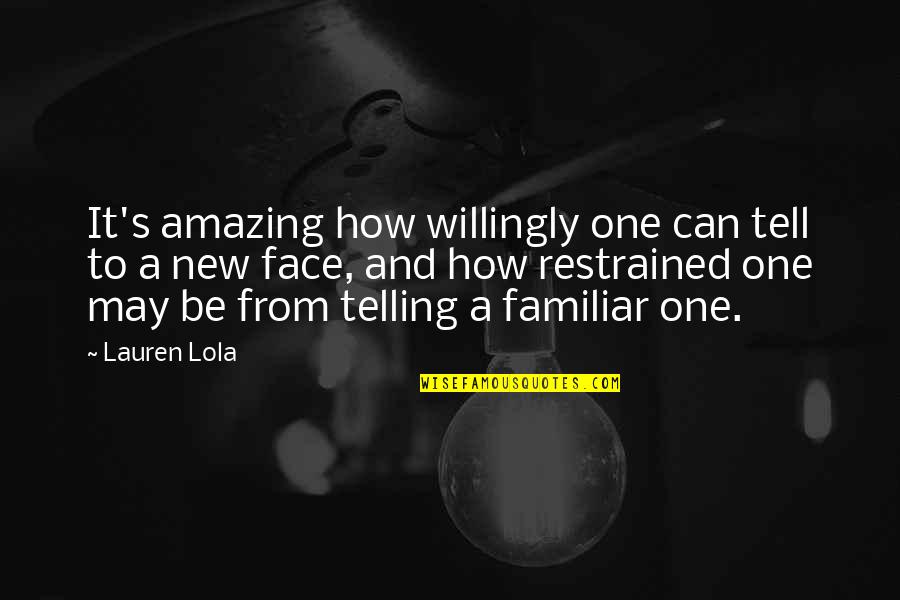 Friends Strangers Quotes By Lauren Lola: It's amazing how willingly one can tell to