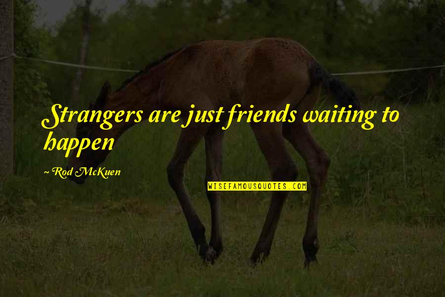 Friends Strangers Quotes By Rod McKuen: Strangers are just friends waiting to happen