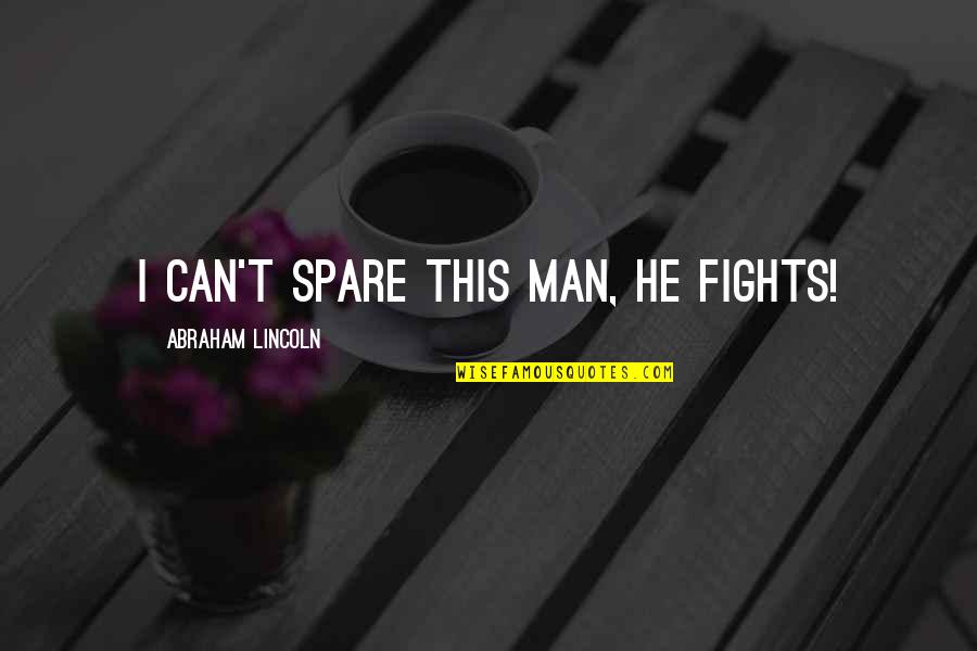 Friends Stressing You Out Quotes By Abraham Lincoln: I can't spare this man, he fights!