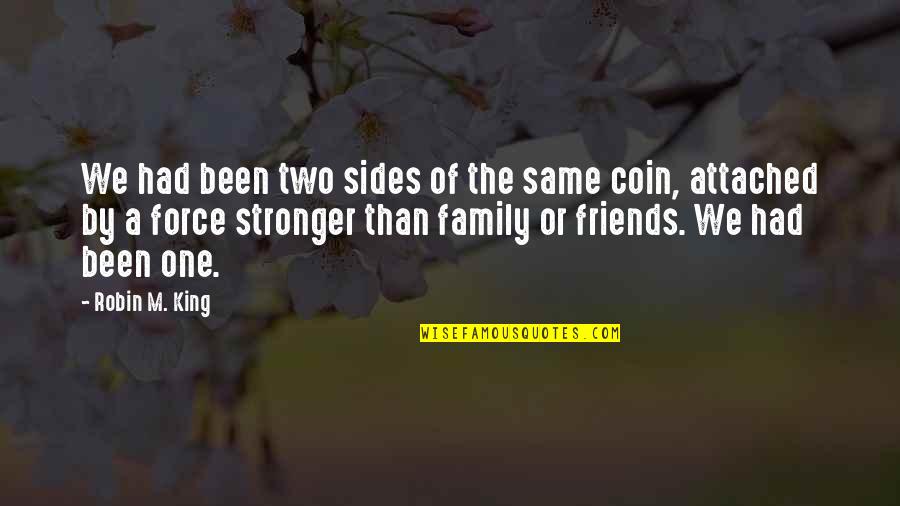 Friends Stronger Quotes By Robin M. King: We had been two sides of the same Friends Stronger Quotes By Robin M. King: We had been two sides of the same