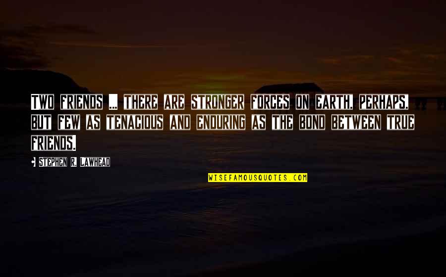 Friends Stronger Quotes By Stephen R. Lawhead: Two friends ... there are stronger forces on Friends Stronger Quotes By Stephen R. Lawhead: Two friends ... there are stronger forces on