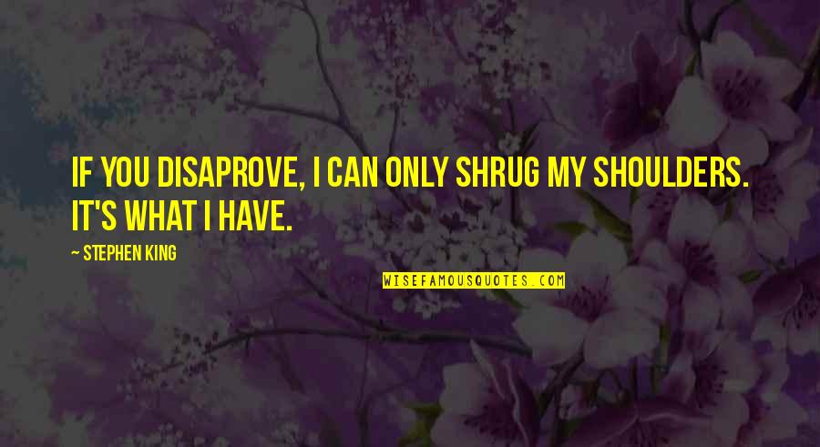 Friends Struggling Quotes By Stephen King: If you disaprove, I can only shrug my