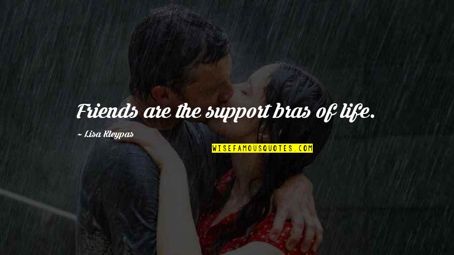 Friends Support Each Other Quotes By Lisa Kleypas: Friends are the support bras of life.
