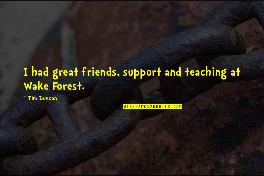 Friends Support Each Other Quotes By Tim Duncan: I had great friends, support and teaching at