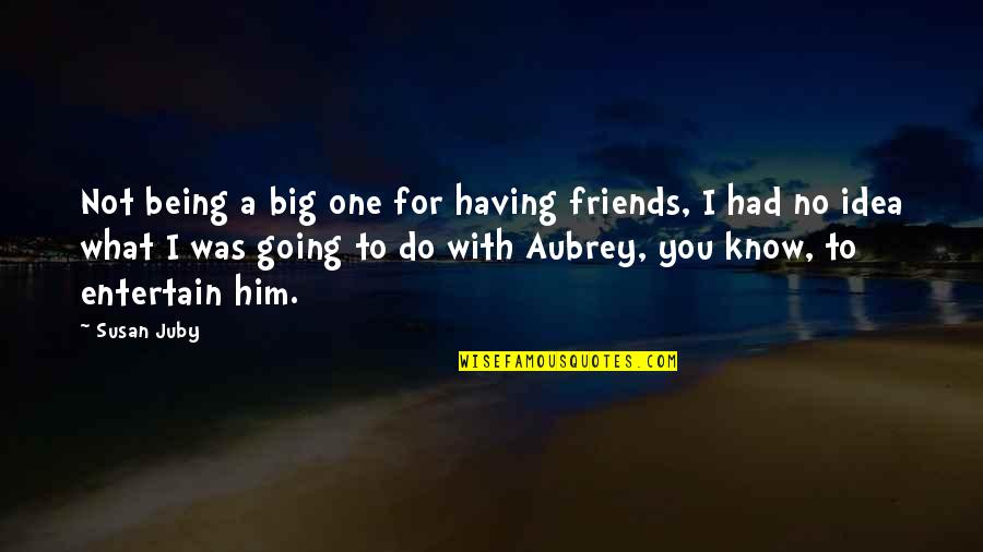 Friends Susan Quotes By Susan Juby: Not being a big one for having friends,