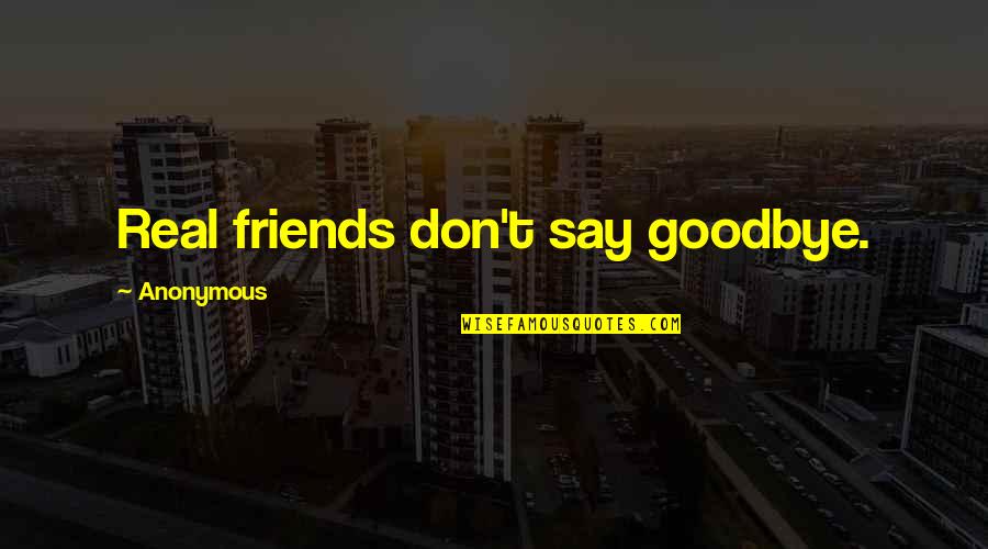 Friends T.v Quotes By Anonymous: Real friends don't say goodbye. Friends T.v Quotes By Anonymous: Real friends don't say goodbye.
