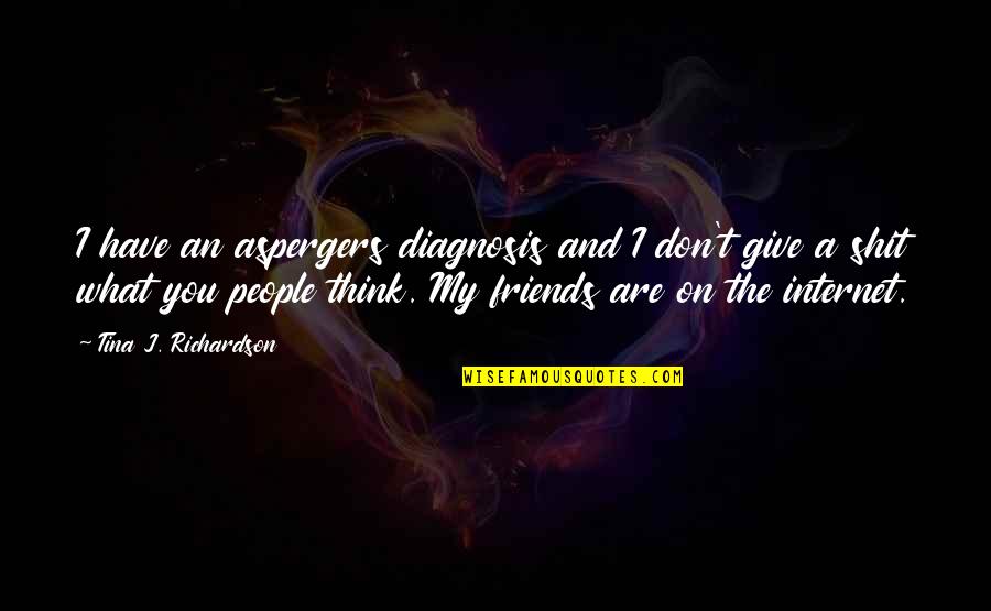 Friends T.v Quotes By Tina J. Richardson: I have an aspergers diagnosis and I don't