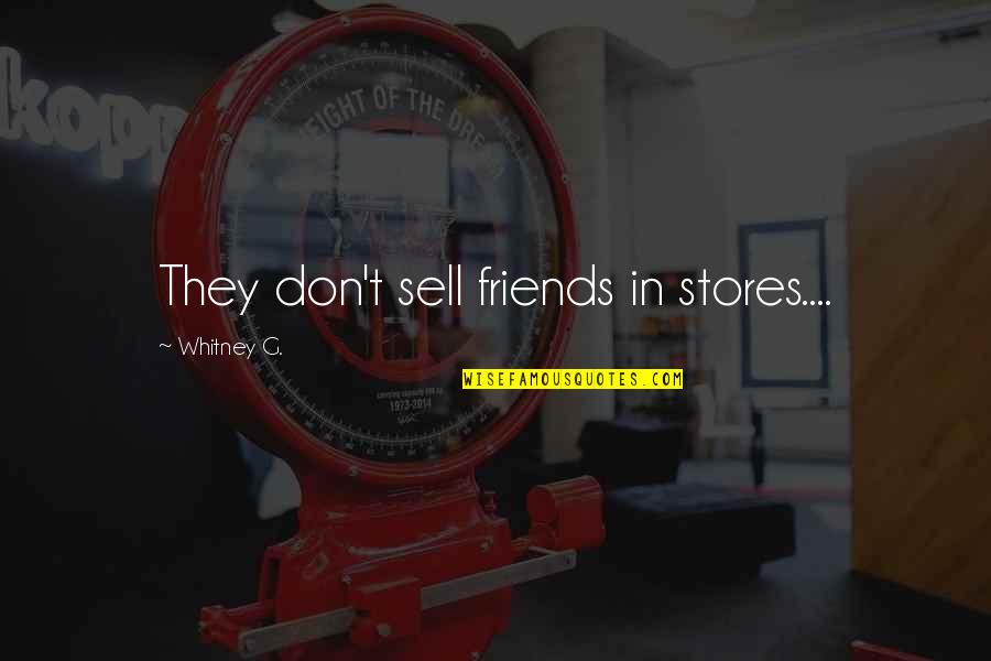 Friends T.v Quotes By Whitney G.: They don't sell friends in stores....