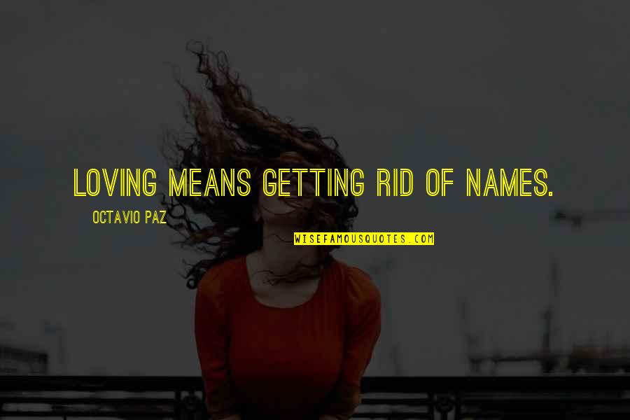Friends Taking The Piss Quotes By Octavio Paz: Loving means getting rid of names.