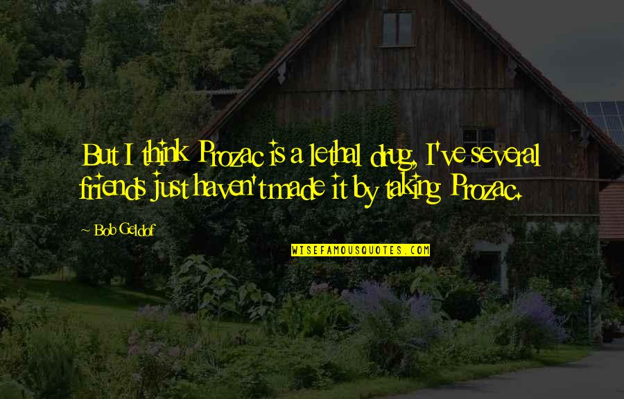 Friends Taking Your Ex Quotes By Bob Geldof: But I think Prozac is a lethal drug, Friends Taking Your Ex Quotes By Bob Geldof: But I think Prozac is a lethal drug,